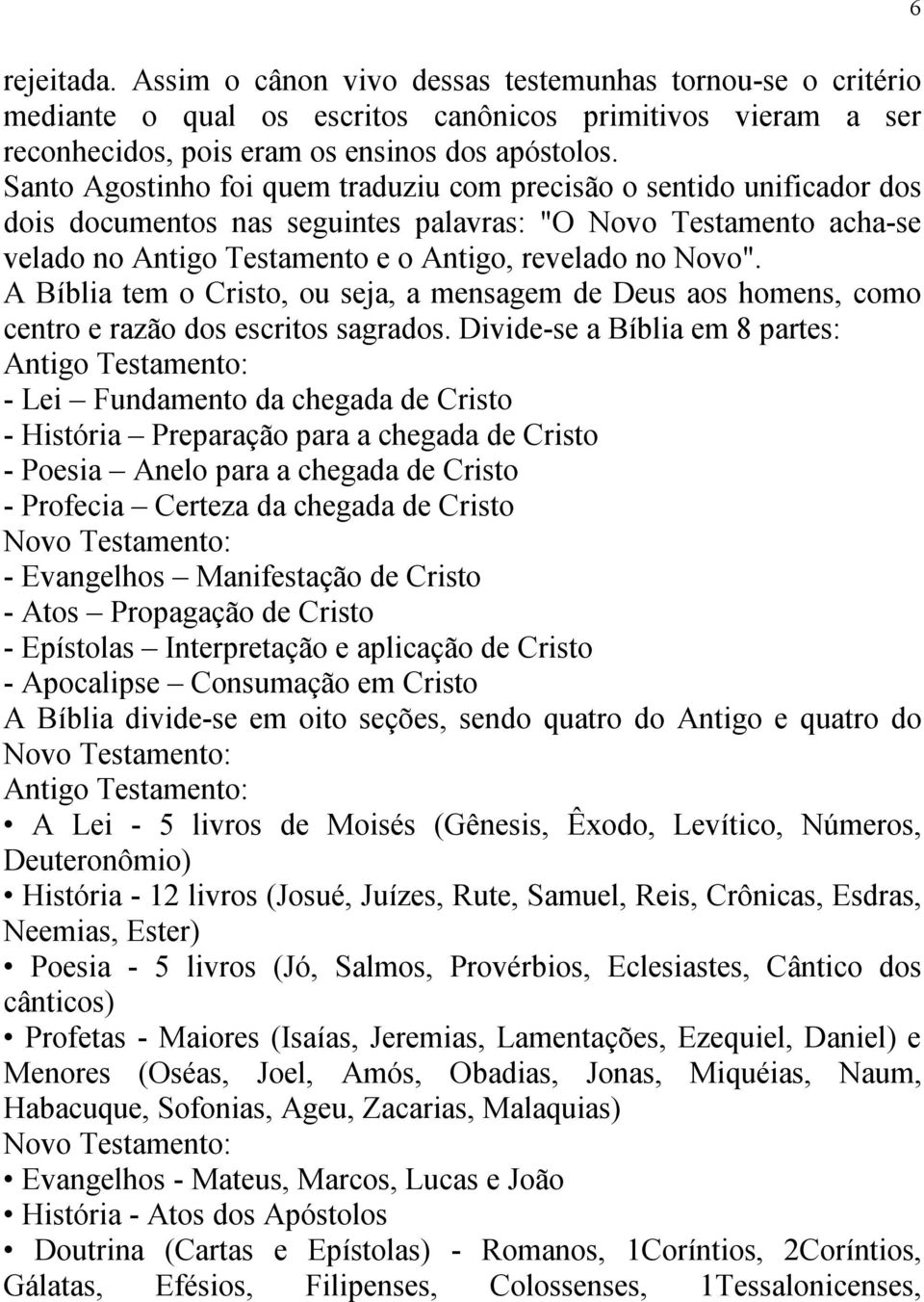 A Bíblia tem o Cristo, ou seja, a mensagem de Deus aos homens, como centro e razão dos escritos sagrados.