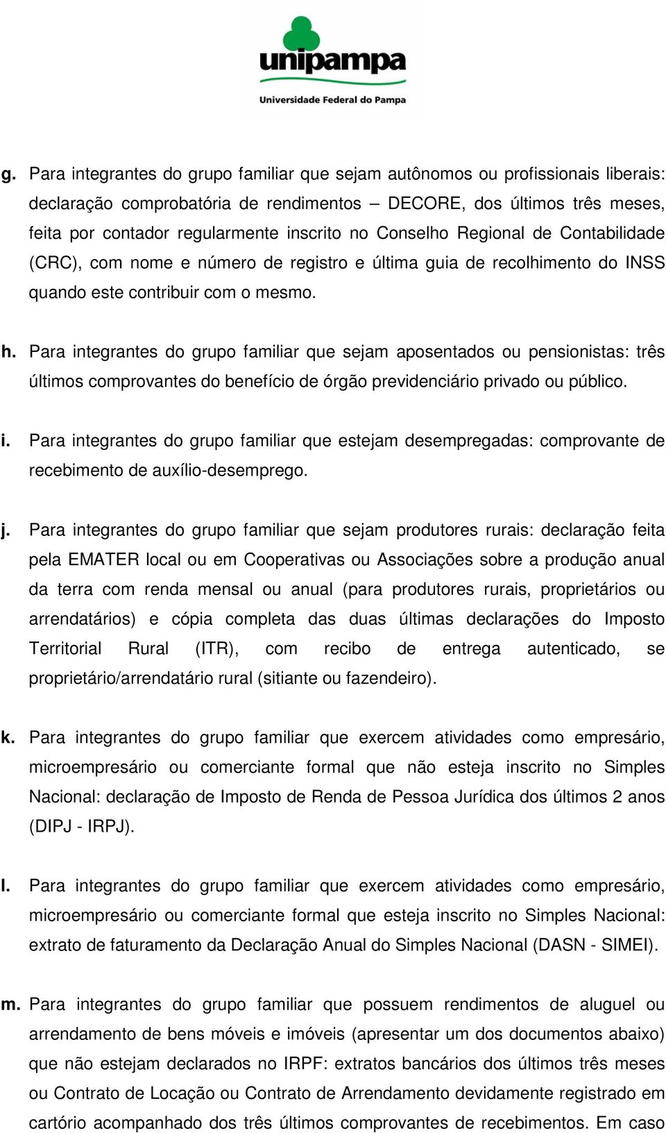 Para integrantes do grupo familiar que sejam aposentados ou pensionistas: três últimos comprovantes do benefício de órgão previdenciário privado ou público. i. Para integrantes do grupo familiar que estejam desempregadas: comprovante de recebimento de auxílio-desemprego.