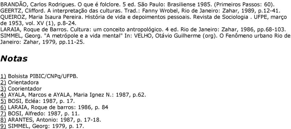 LARAIA, Roque de Barros. Cultura: um conceito antropológico. 4 ed. Rio de Janeiro: Zahar, 1986, pp.68-103. SIMMEL, Georg. "A metrópole e a vida mental" In: VELHO, Otávio Guilherme (org).