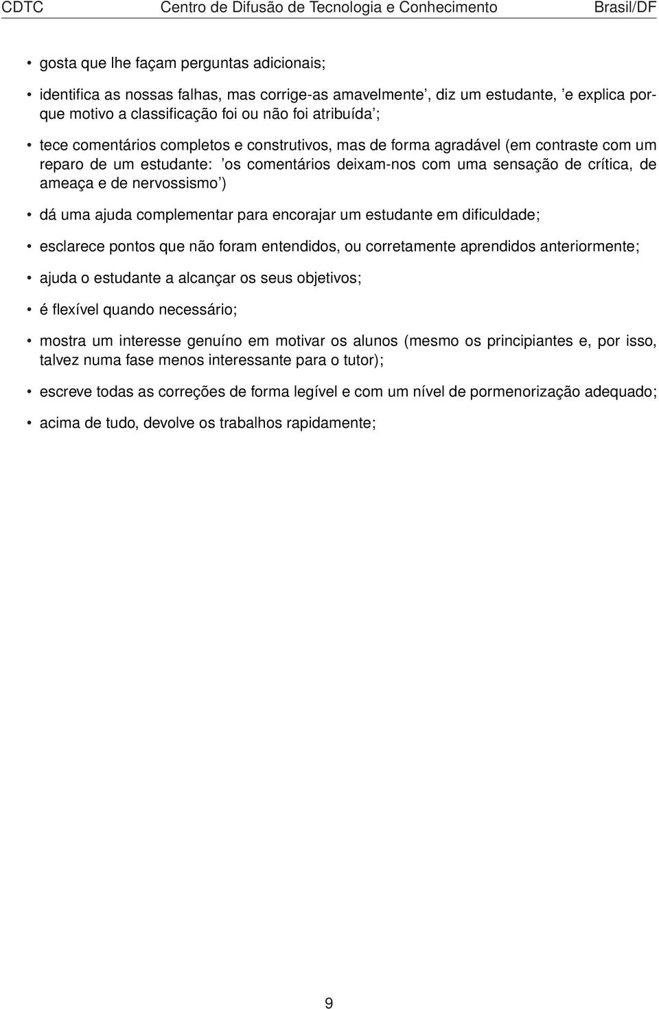 ajuda complementar para encorajar um estudante em dificuldade; esclarece pontos que não foram entendidos, ou corretamente aprendidos anteriormente; ajuda o estudante a alcançar os seus objetivos; é