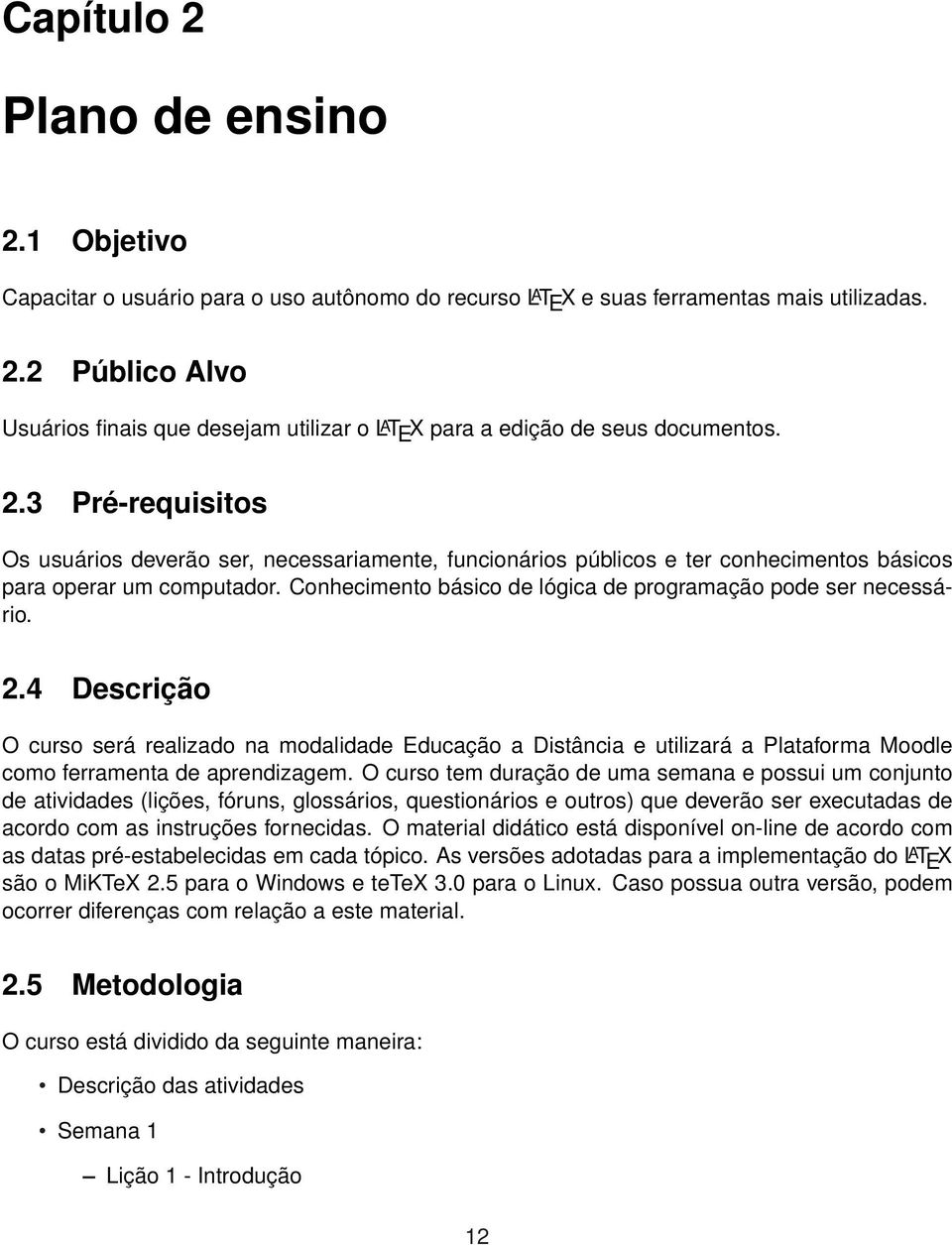 Conhecimento básico de lógica de programação pode ser necessário. 2.