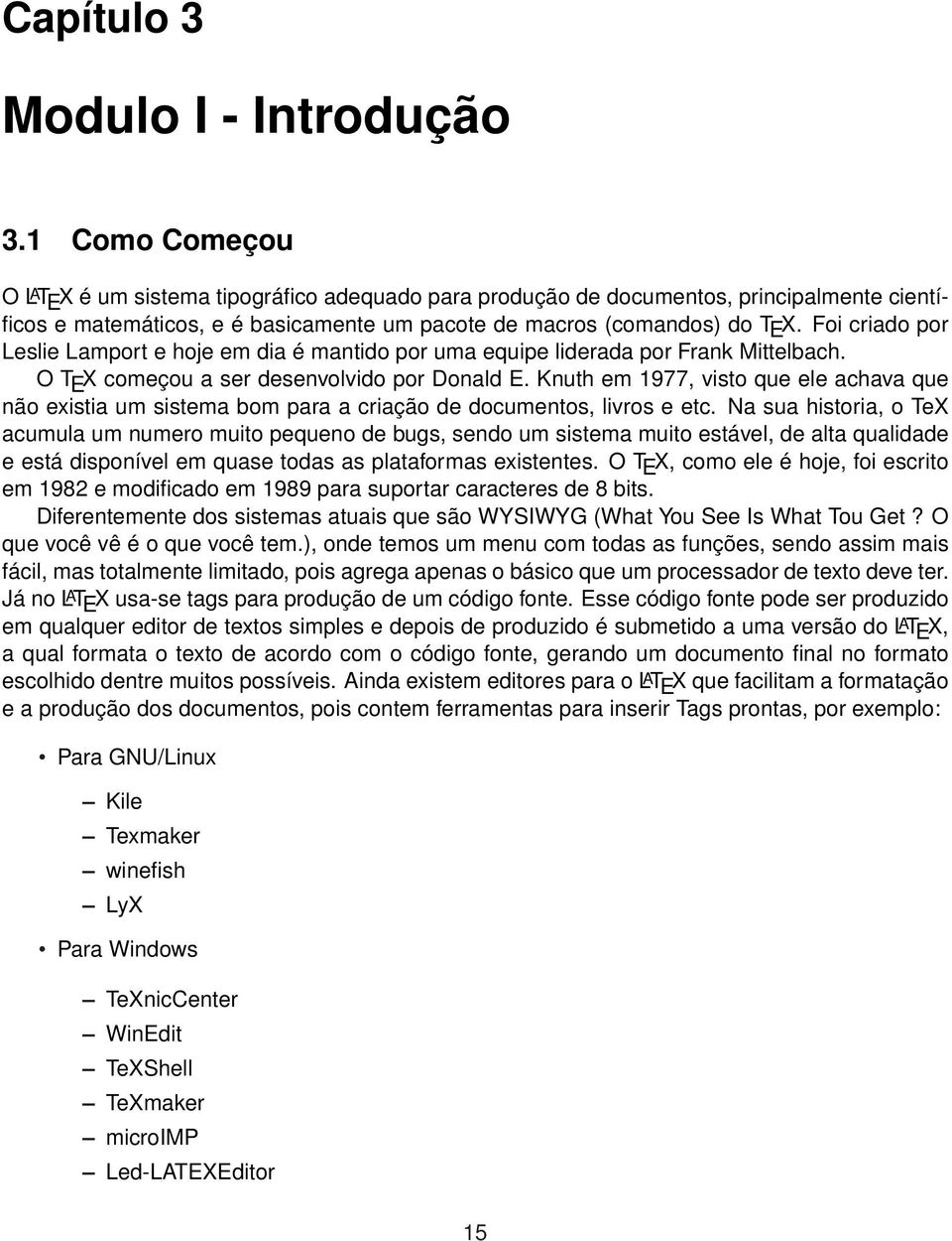 Foi criado por Leslie Lamport e hoje em dia é mantido por uma equipe liderada por Frank Mittelbach. O T E X começou a ser desenvolvido por Donald E.