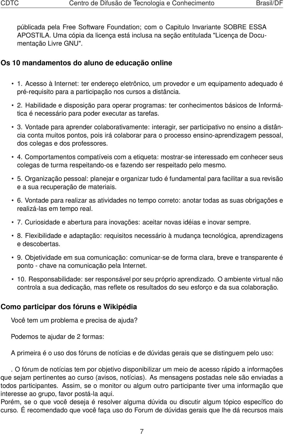 Habilidade e disposição para operar programas: ter conhecimentos básicos de Informática é necessário para poder executar as tarefas. 3.