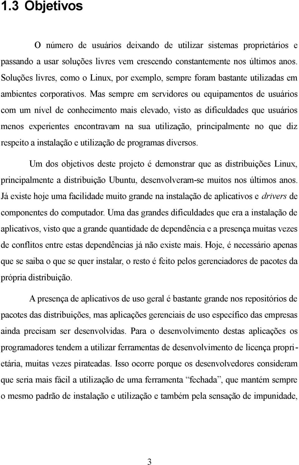 Mas sempre em servidores ou equipamentos de usuários com um nível de conhecimento mais elevado, visto as dificuldades que usuários menos experientes encontravam na sua utilização, principalmente no