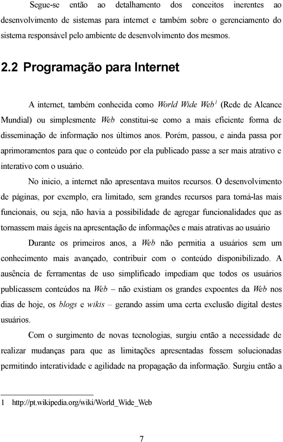 nos últimos anos. Porém, passou, e ainda passa por aprimoramentos para que o conteúdo por ela publicado passe a ser mais atrativo e interativo com o usuário.