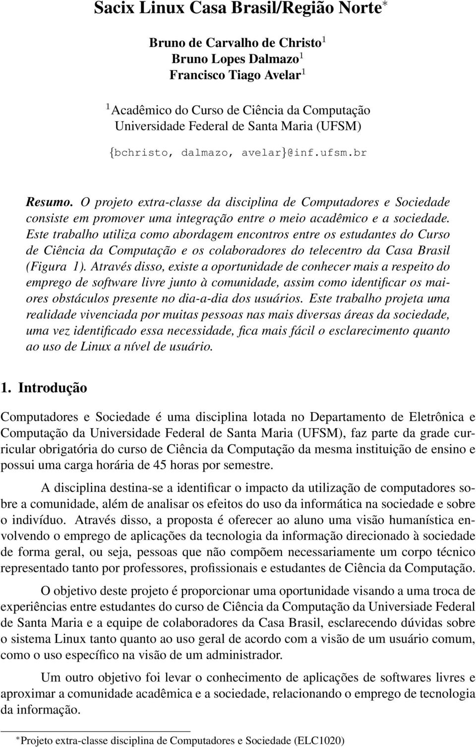 Este trabalho utiliza como abordagem encontros entre os estudantes do Curso de Ciência da Computação e os colaboradores do telecentro da Casa Brasil (Figura 1).