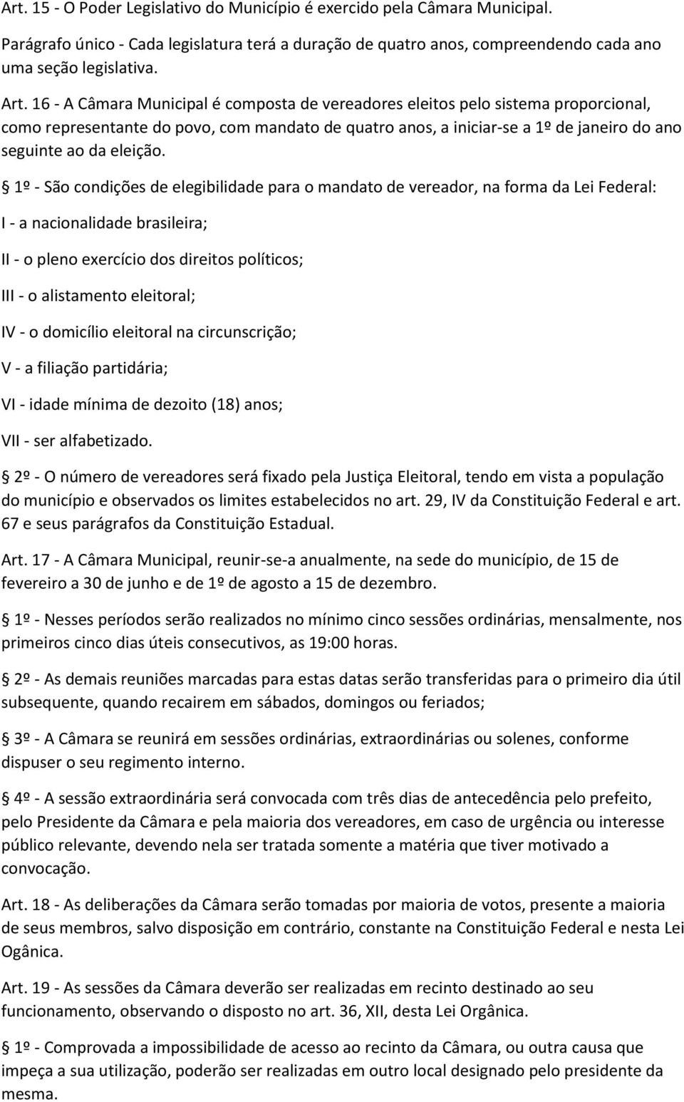 1º - São condições de elegibilidade para o mandato de vereador, na forma da Lei Federal: I - a nacionalidade brasileira; II - o pleno exercício dos direitos políticos; III - o alistamento eleitoral;