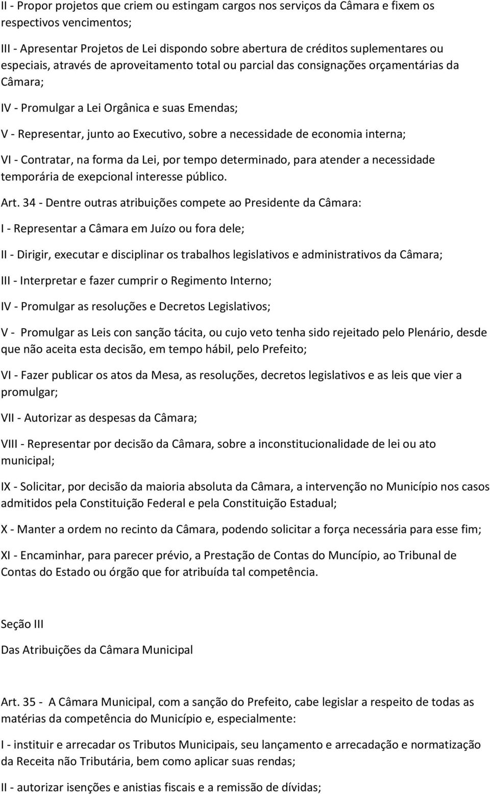 de economia interna; VI - Contratar, na forma da Lei, por tempo determinado, para atender a necessidade temporária de exepcional interesse público. Art.