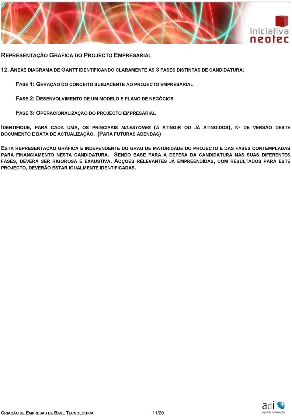 NEGÓCIOS FASE 3: OPERACIONALIZAÇÃO DO PROJECTO EMPRESARIAL IDENTIFIQUE, PARA CADA UMA, OS PRINCIPAIS MILESTONES (A ATINGIR OU JÁ ATINGIDOS), Nº DE VERSÃO DESTE DOCUMENTO E DATA DE ACTUALIZAÇÃO.