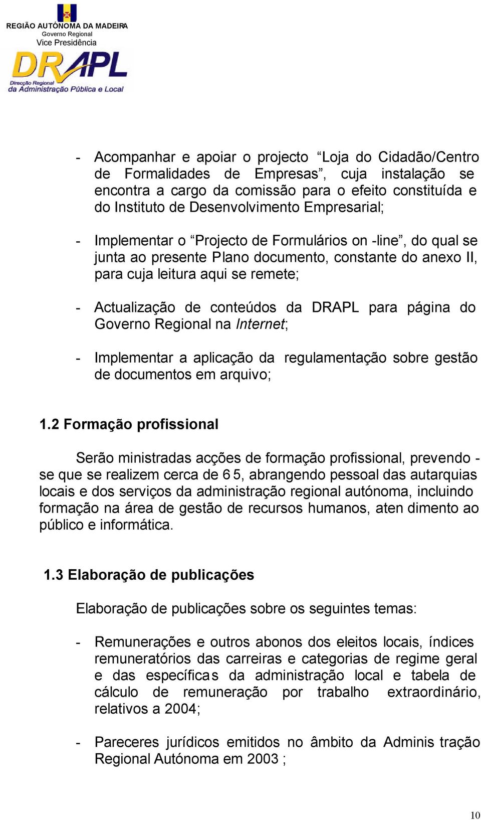 leitura aqui se remete; - Actualização de conteúdos da DRAPL para página do Governo Regional na Internet; - Implementar a aplicação da regulamentação sobre gestão de documentos em arquivo; 1.