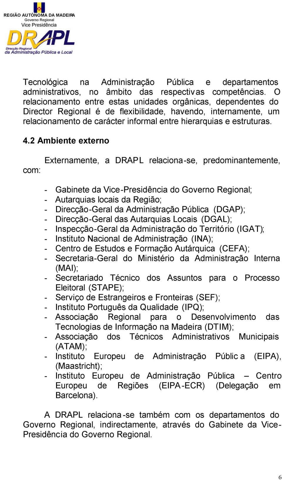 2 Ambiente externo com: Externamente, a DRAPL relaciona-se, predominantemente, - Gabinete da Vice-Presidência do Governo Regional; - Autarquias locais da Região; - Direcção-Geral da Administração