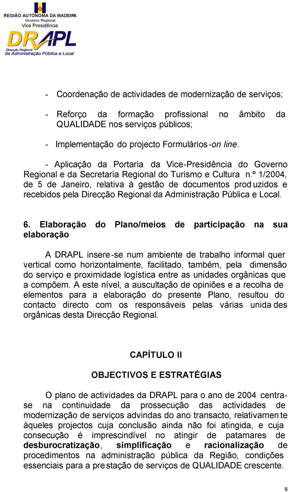 º 1/2004, de 5 de Janeiro, relativa à gestão de documentos prod uzidos e recebidos pela Direcção Regional da Administração Pública e Local. 6.