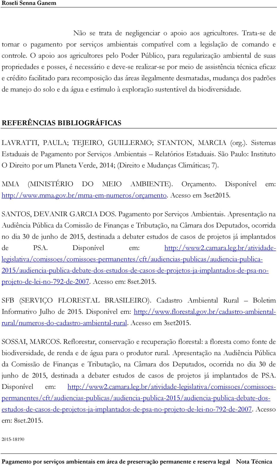 para recomposição das áreas ilegalmente desmatadas, mudança dos padrões de manejo do solo e da água e estímulo à exploração sustentável da biodiversidade.