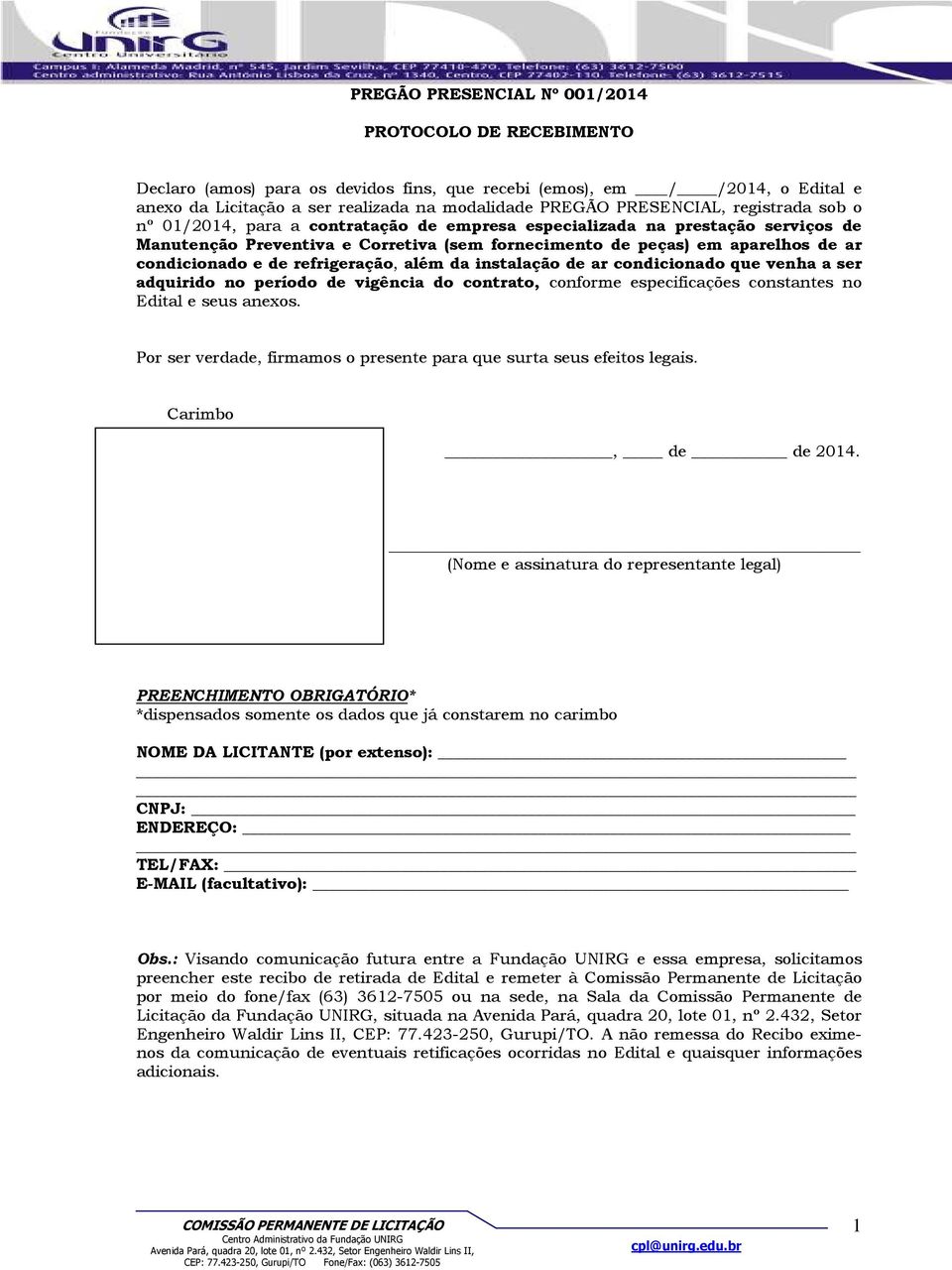 condicionado e de refrigeração, além da instalação de ar condicionado que venha a ser adquirido no período de vigência do contrato, conforme especificações constantes no Edital e seus anexos.