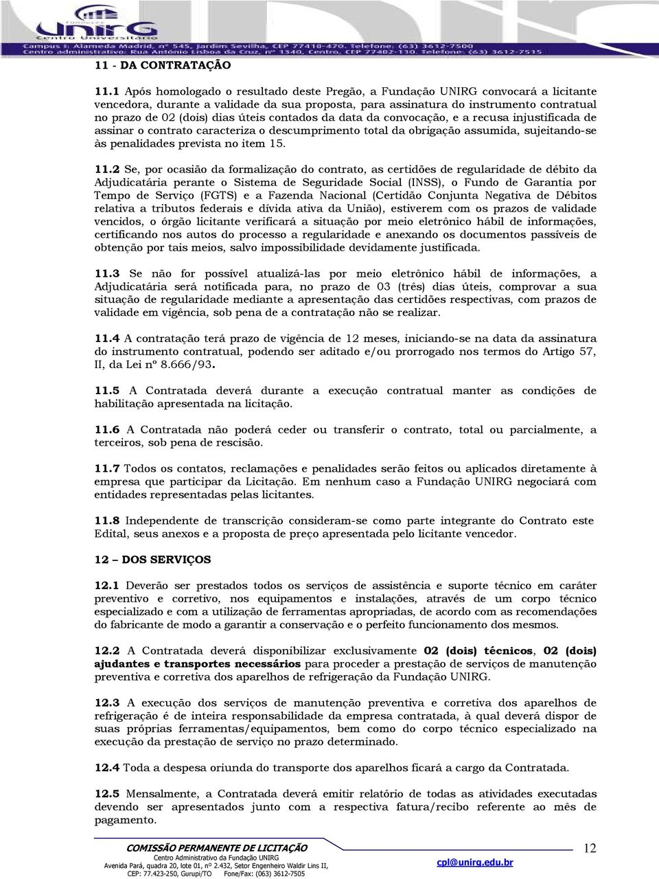 úteis contados da data da convocação, e a recusa injustificada de assinar o contrato caracteriza o descumprimento total da obrigação assumida, sujeitando-se às penalidades prevista no item 15. 11.