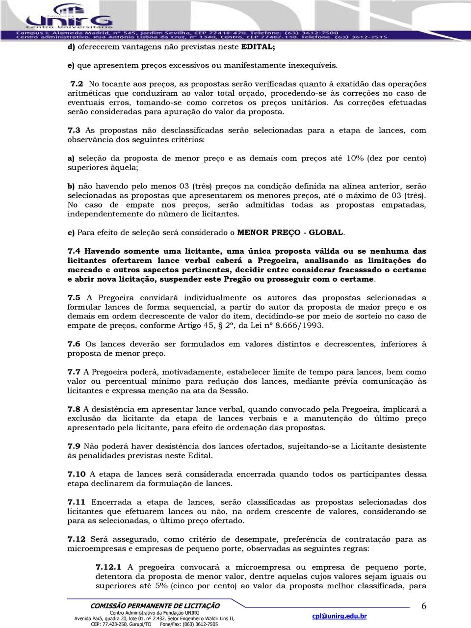 tomando-se como corretos os preços unitários. As correções efetuadas serão consideradas para apuração do valor da proposta. 7.