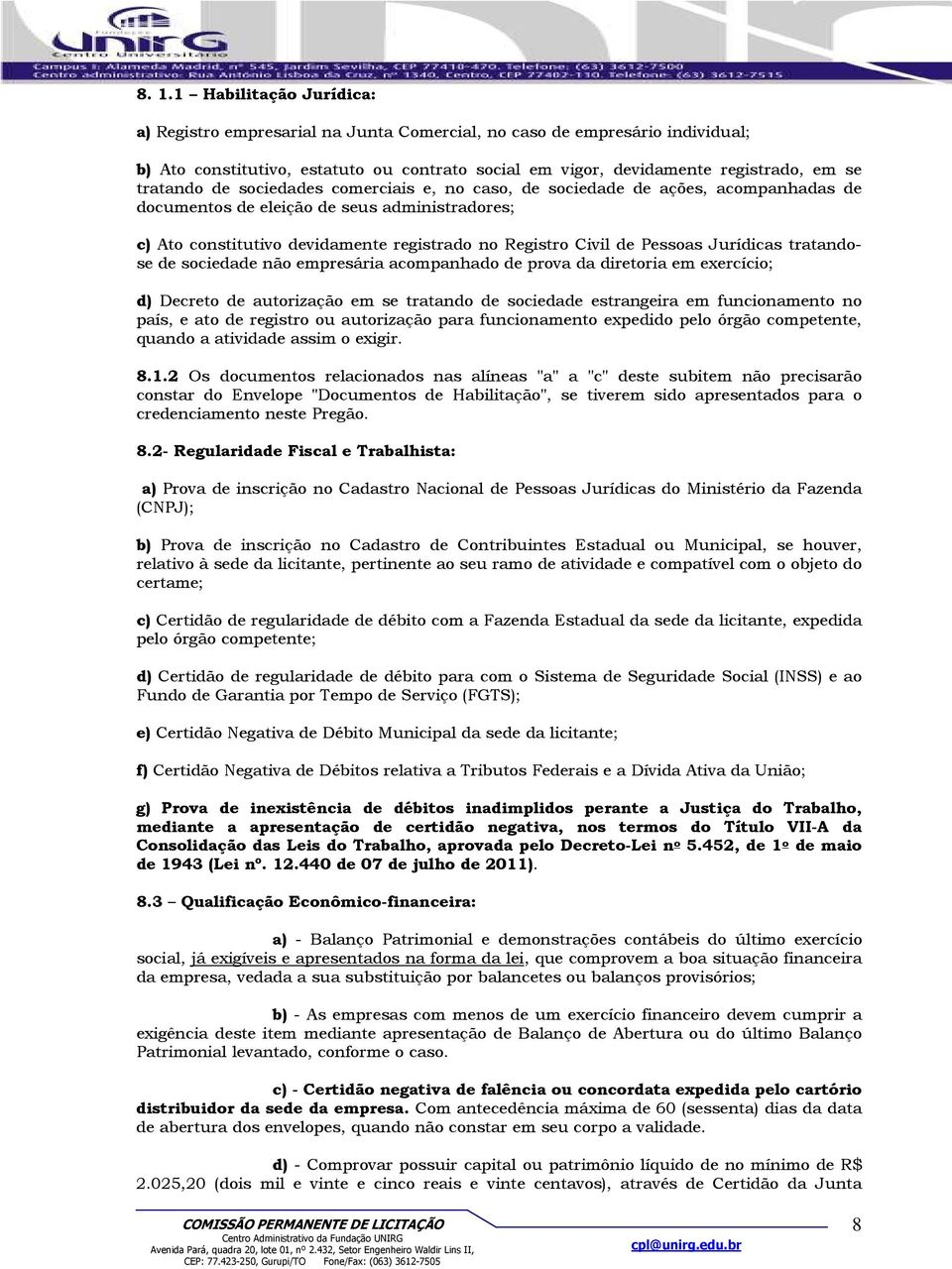 Pessoas Jurídicas tratandose de sociedade não empresária acompanhado de prova da diretoria em exercício; d) Decreto de autorização em se tratando de sociedade estrangeira em funcionamento no país, e