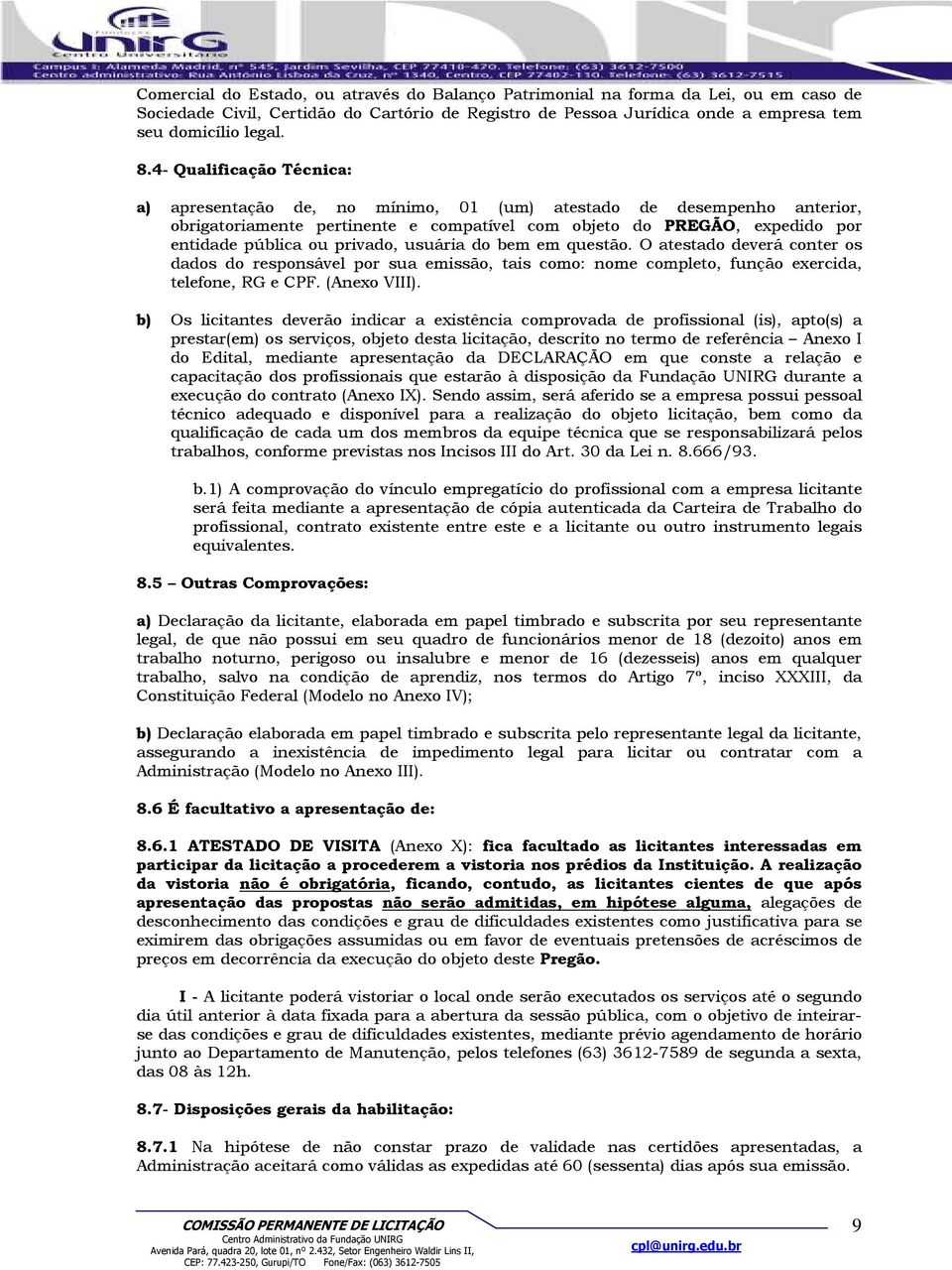 privado, usuária do bem em questão. O atestado deverá conter os dados do responsável por sua emissão, tais como: nome completo, função exercida, telefone, RG e CPF. (Anexo VIII).