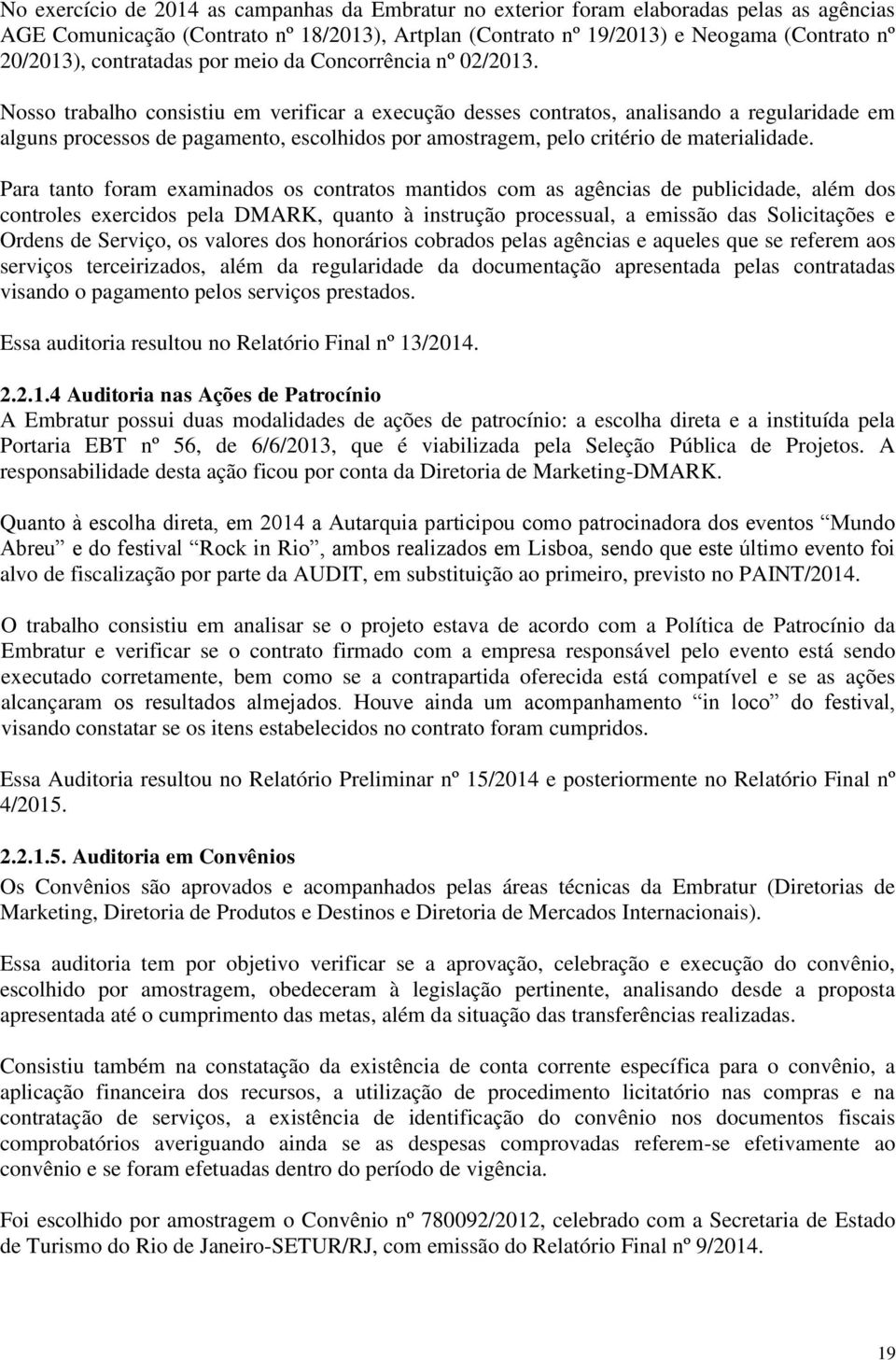 Nosso trabalho consistiu em verificar a execução desses contratos, analisando a regularidade em alguns processos de pagamento, escolhidos por amostragem, pelo critério de materialidade.