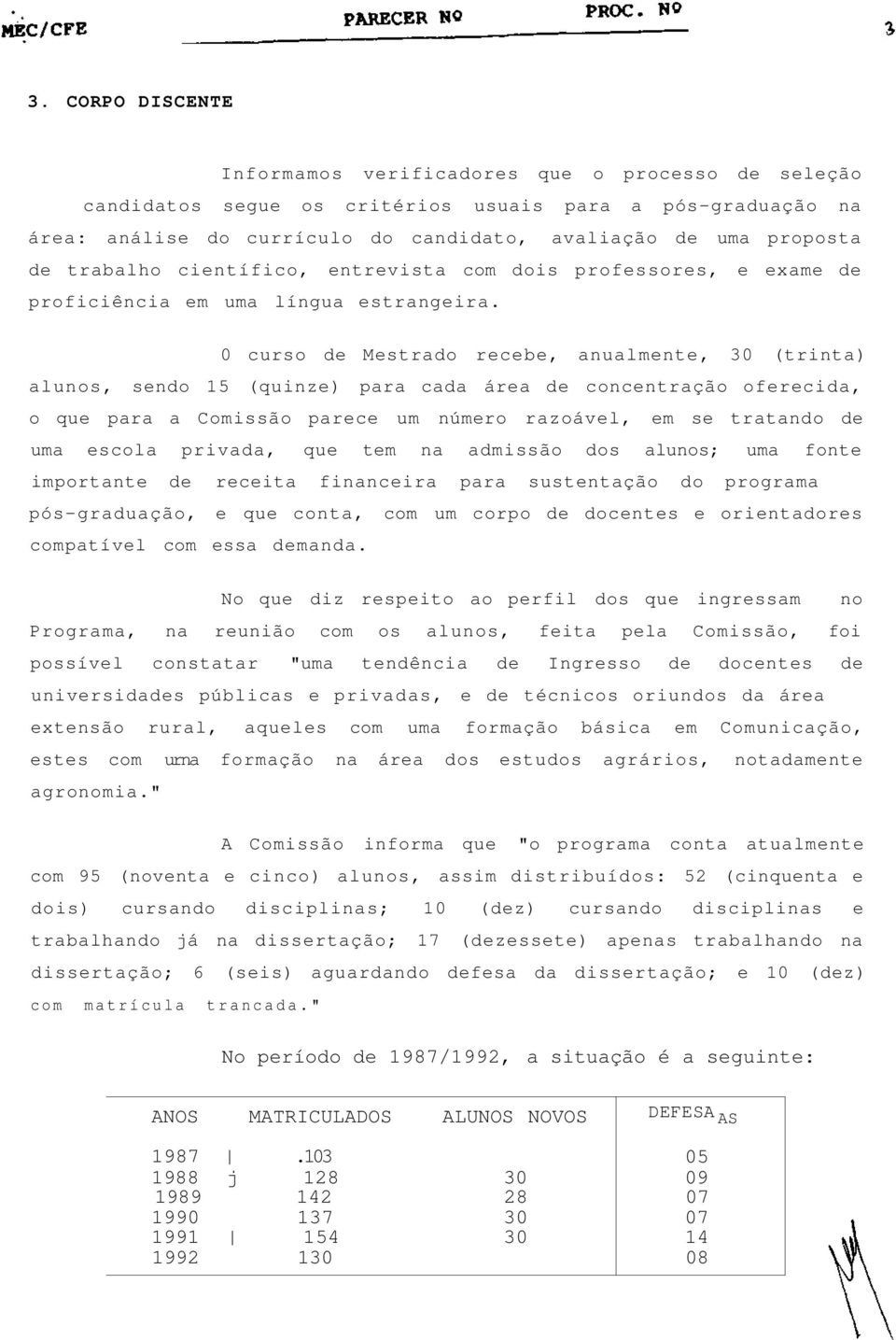 0 curso de Mestrado recebe, anualmente, 30 (trinta) alunos, sendo 15 (quinze) para cada área de concentração oferecida, o que para a Comissão parece um número razoável, em se tratando de uma escola