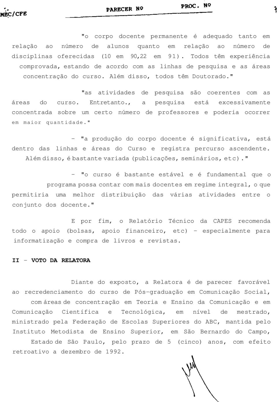 " "as atividades de pesquisa são coerentes com as áreas do curso. Entretanto., a pesquisa está excessivamente concentrada sobre um certo número de professores e poderia ocorrer em maior quantidade.