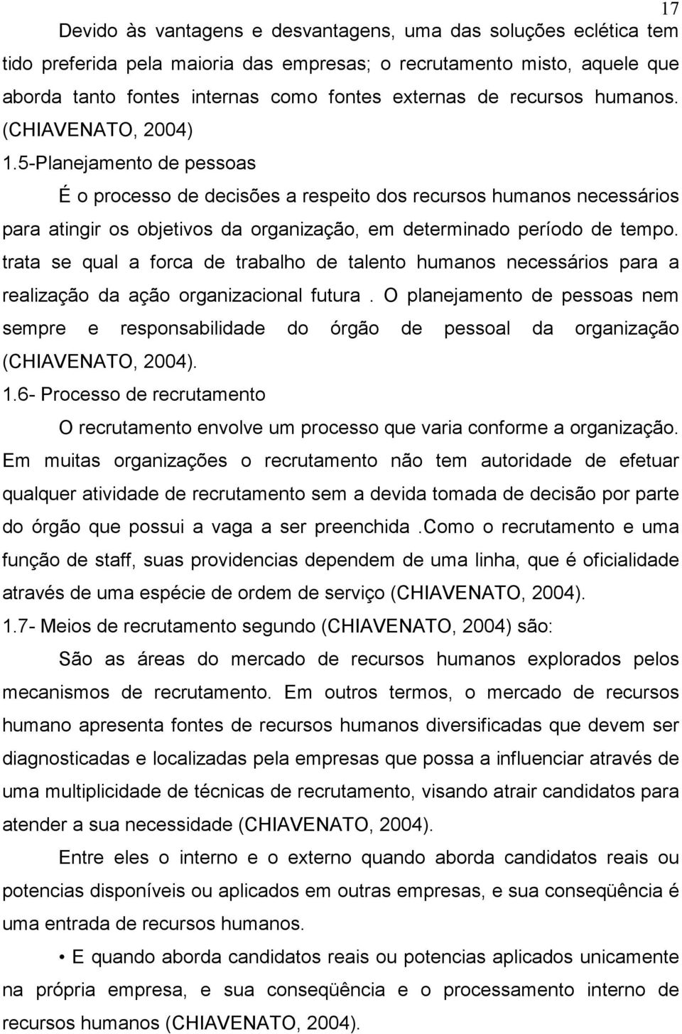 5-Planejamento de pessoas É o processo de decisões a respeito dos recursos humanos necessários para atingir os objetivos da organização, em determinado período de tempo.