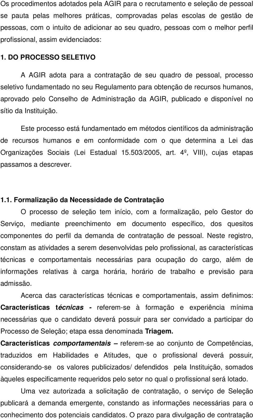 DO PROCESSO SELETIVO A AGIR adota para a contratação de seu quadro de pessoal, processo seletivo fundamentado no seu Regulamento para obtenção de recursos humanos, aprovado pelo Conselho de