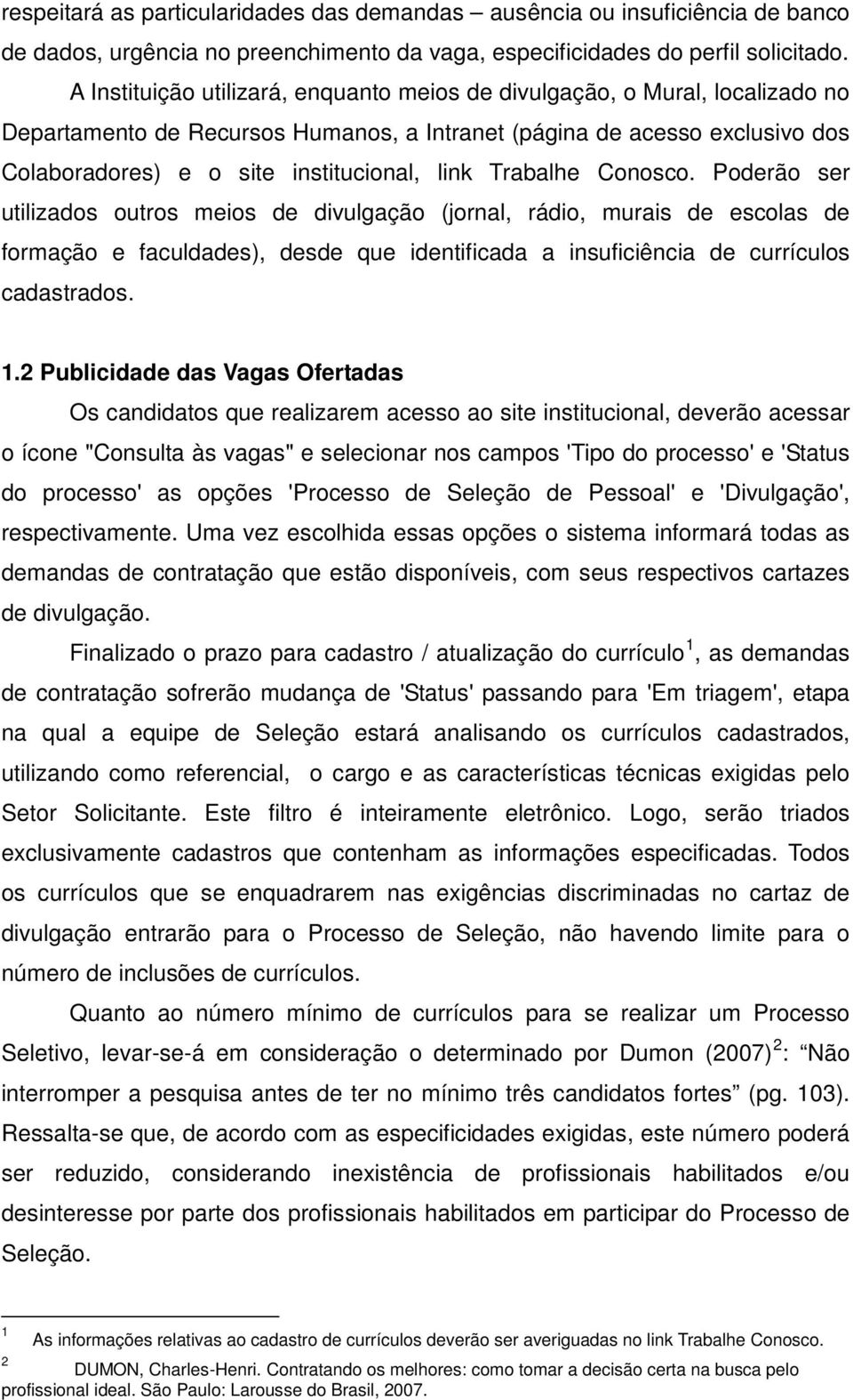 Trabalhe Conosco. Poderão ser utilizados outros meios de divulgação (jornal, rádio, murais de escolas de formação e faculdades), desde que identificada a insuficiência de currículos cadastrados. 1.