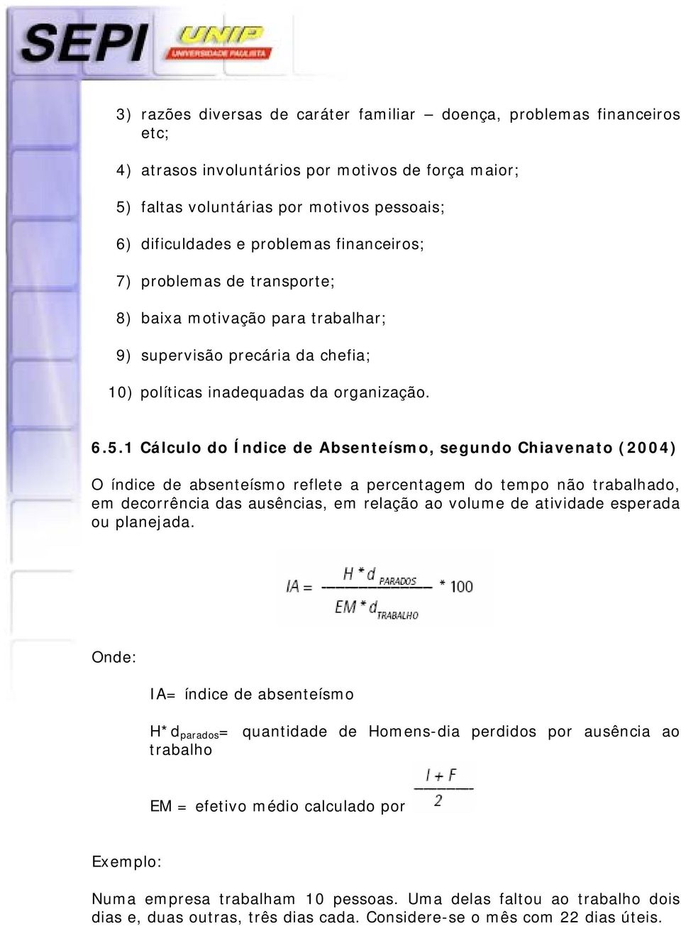 1 Cálculo do Índice de Absenteísmo, segundo Chiavenato (2004) O índice de absenteísmo reflete a percentagem do tempo não trabalhado, em decorrência das ausências, em relação ao volume de atividade