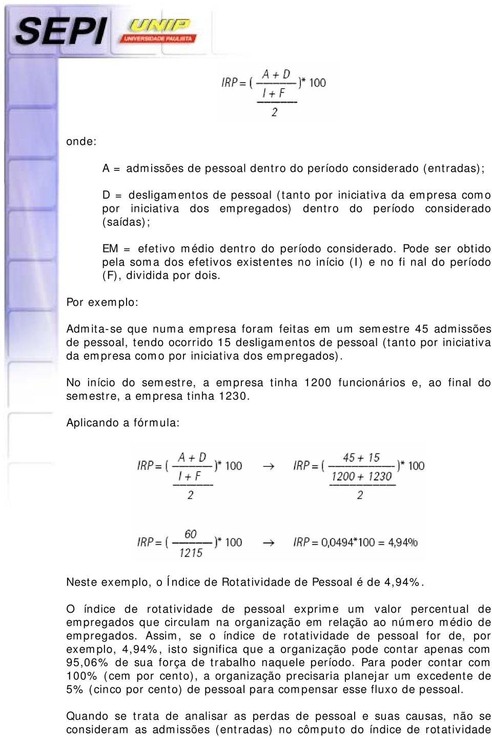 Por exemplo: Admita-se que numa empresa foram feitas em um semestre 45 admissões de pessoal, tendo ocorrido 15 desligamentos de pessoal (tanto por iniciativa da empresa como por iniciativa dos