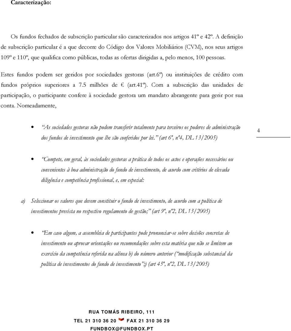 pessoas. Estes fundos podem ser geridos por sociedades gestoras (art.6º) ou instituições de crédito com fundos próprios superiores a 7.5 milhões de (art.41º).