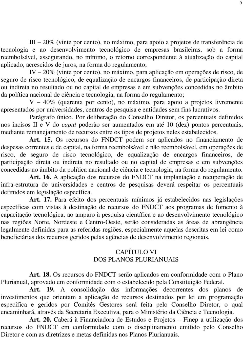 de risco tecnológico, de equalização de encargos financeiros, de participação direta ou indireta no resultado ou no capital de empresas e em subvenções concedidas no âmbito da política nacional de