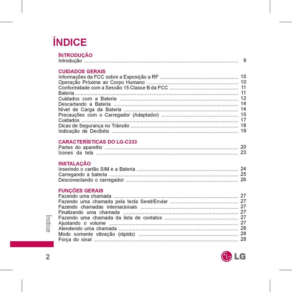 .. 18 Indicação de Decibéis... 19 CARACTERÍSTICAS DO LG-C333 Partes do aparelho... 20 Ícones da tela... 23 INSTALAÇÃO Inserindo o cartão SIM e a Bateria... 24 Carregando a bateria.