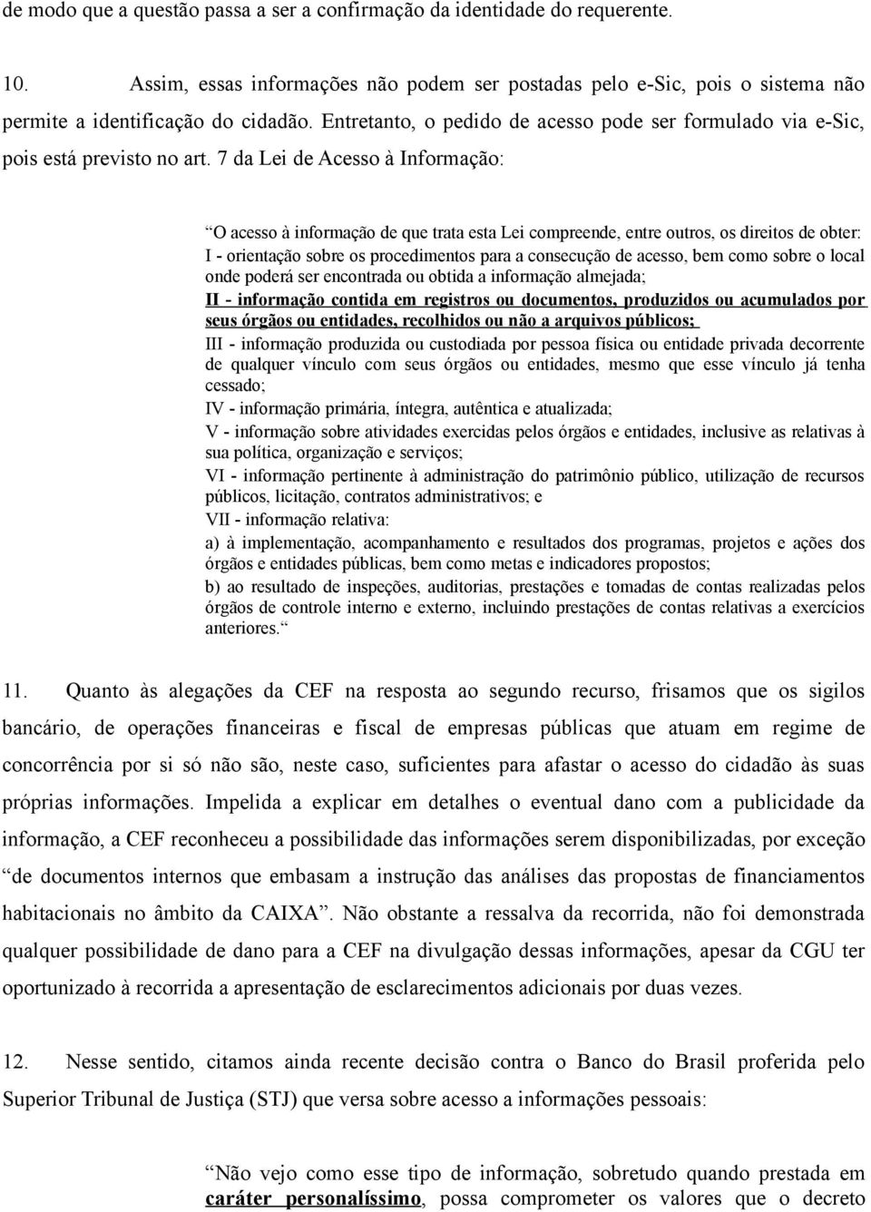 7 da Lei de Acesso à Informação: O acesso à informação de que trata esta Lei compreende, entre outros, os direitos de obter: I - orientação sobre os procedimentos para a consecução de acesso, bem