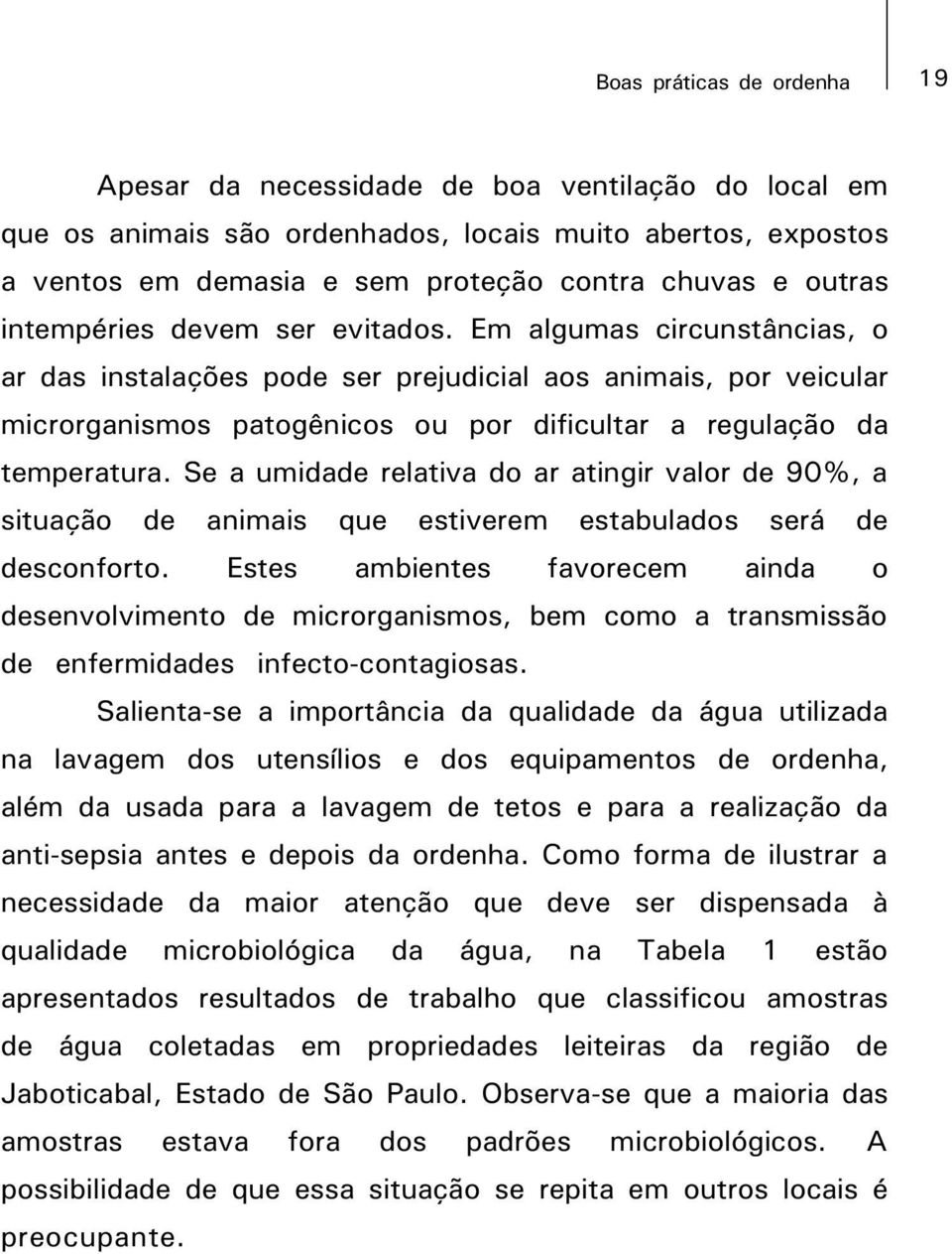 Se a umidade relativa do ar atingir valor de 90%, a situação de animais que estiverem estabulados será de desconforto.