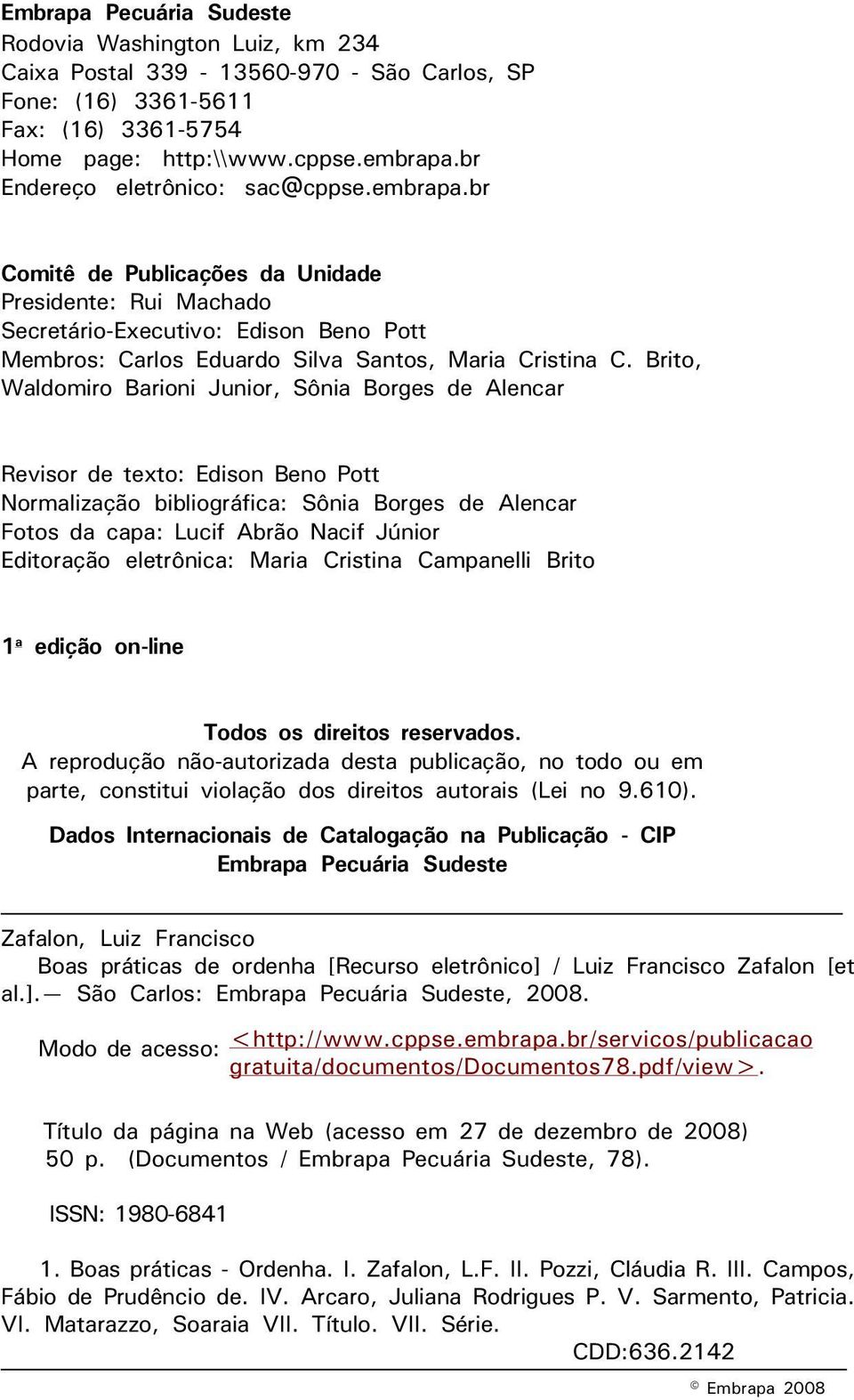 Brito, Waldomiro Barioni Junior, Sônia Borges de Alencar Revisor de texto: Edison Beno Pott Normalização bibliográfica: Sônia Borges de Alencar Fotos da capa: Lucif Abrão Nacif Júnior Editoração