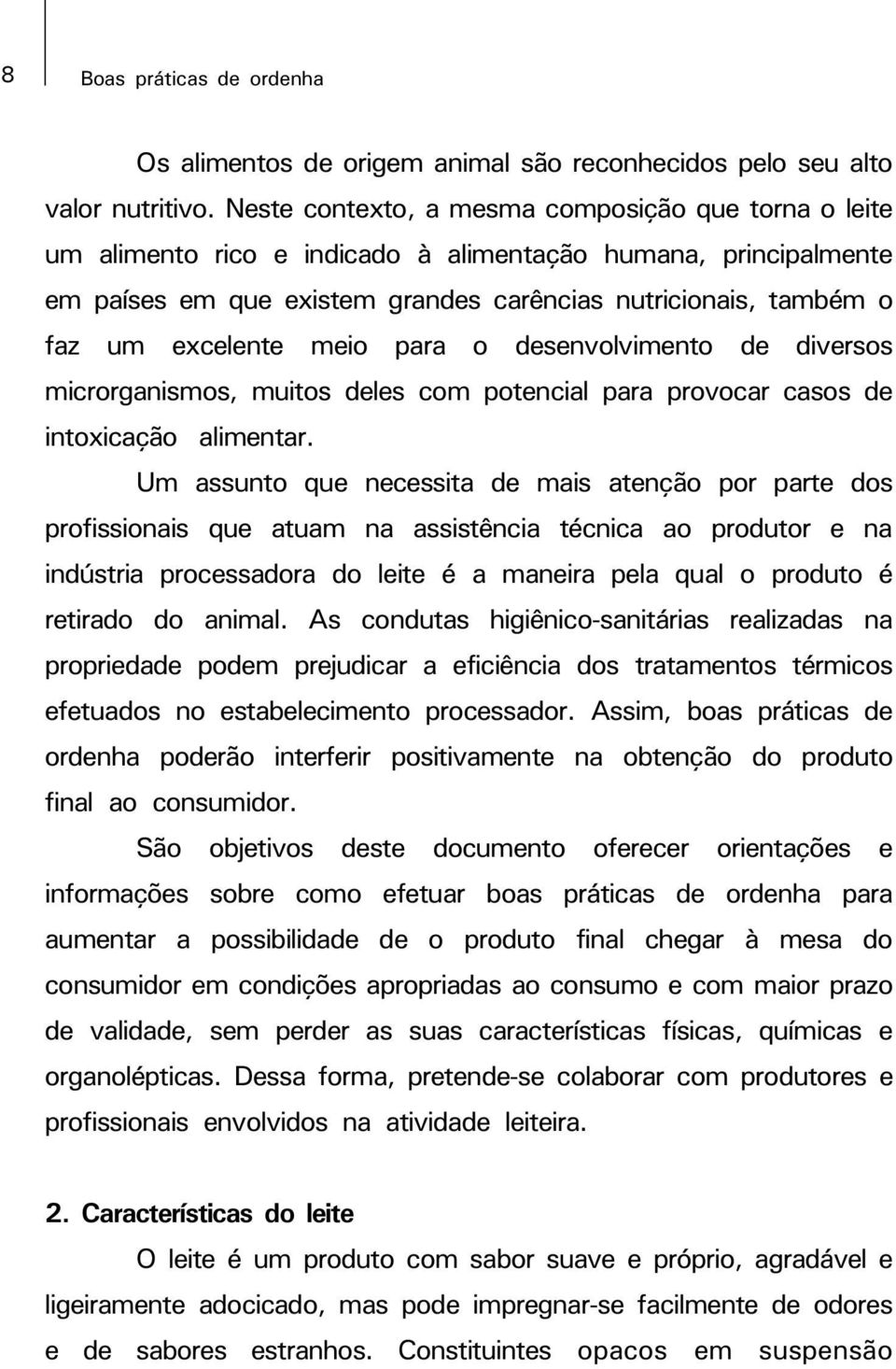 excelente meio para o desenvolvimento de diversos microrganismos, muitos deles com potencial para provocar casos de intoxicação alimentar.