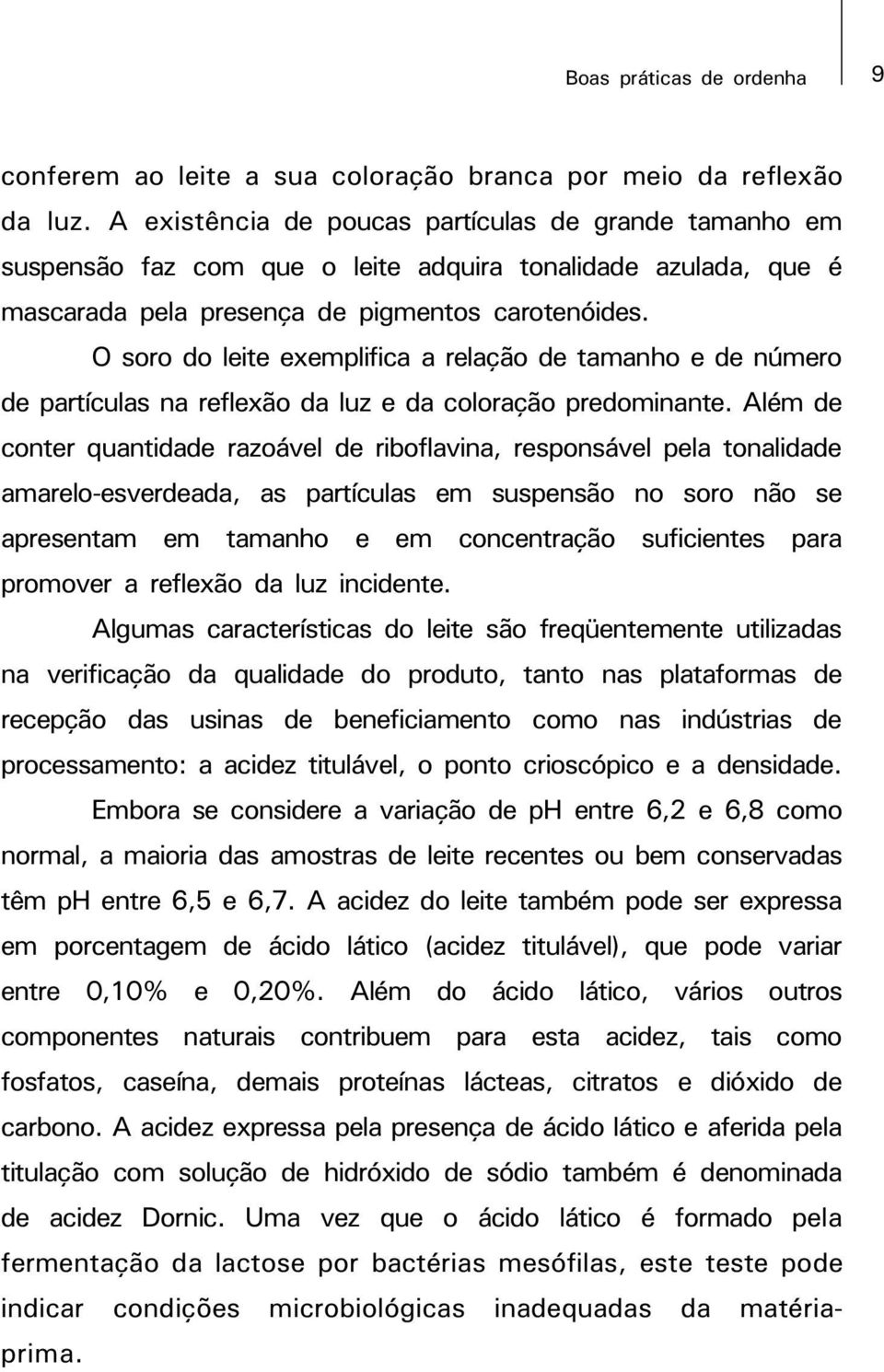 O soro do leite exemplifica a relação de tamanho e de número de partículas na reflexão da luz e da coloração predominante.