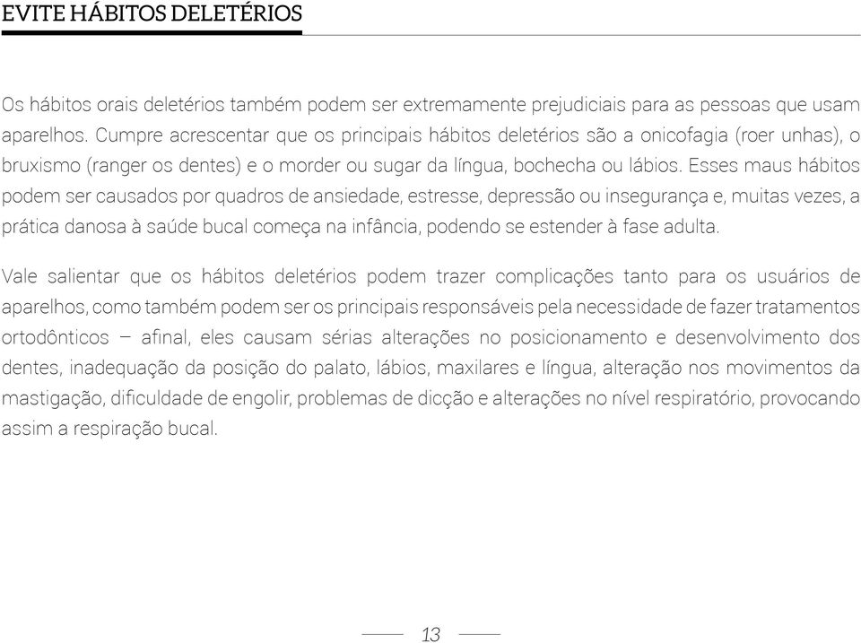 Esses maus hábitos podem ser causados por quadros de ansiedade, estresse, depressão ou insegurança e, muitas vezes, a prática danosa à saúde bucal começa na infância, podendo se estender à fase