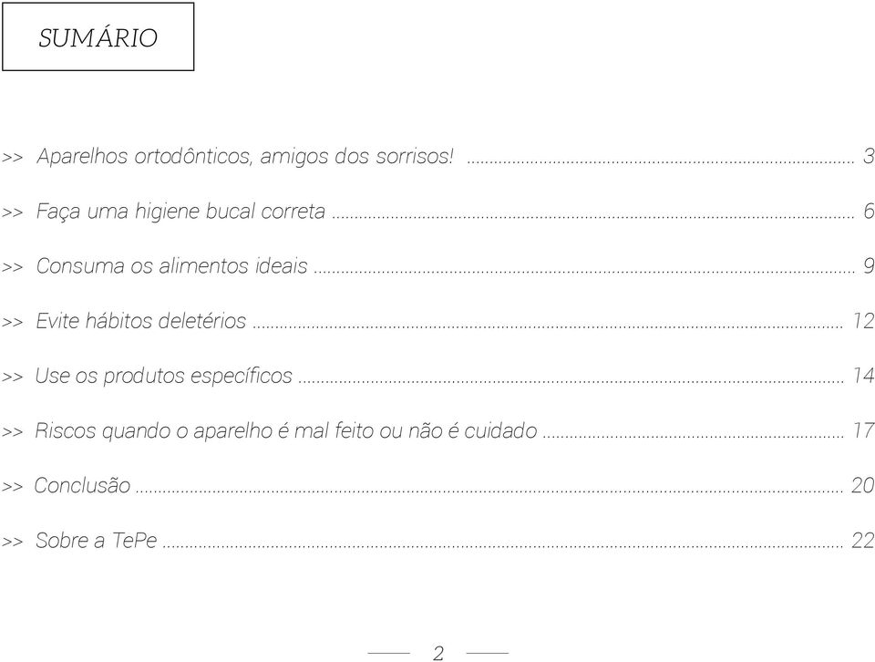 .. 9 >> Evite hábitos deletérios... 12 >> Use os produtos específicos.