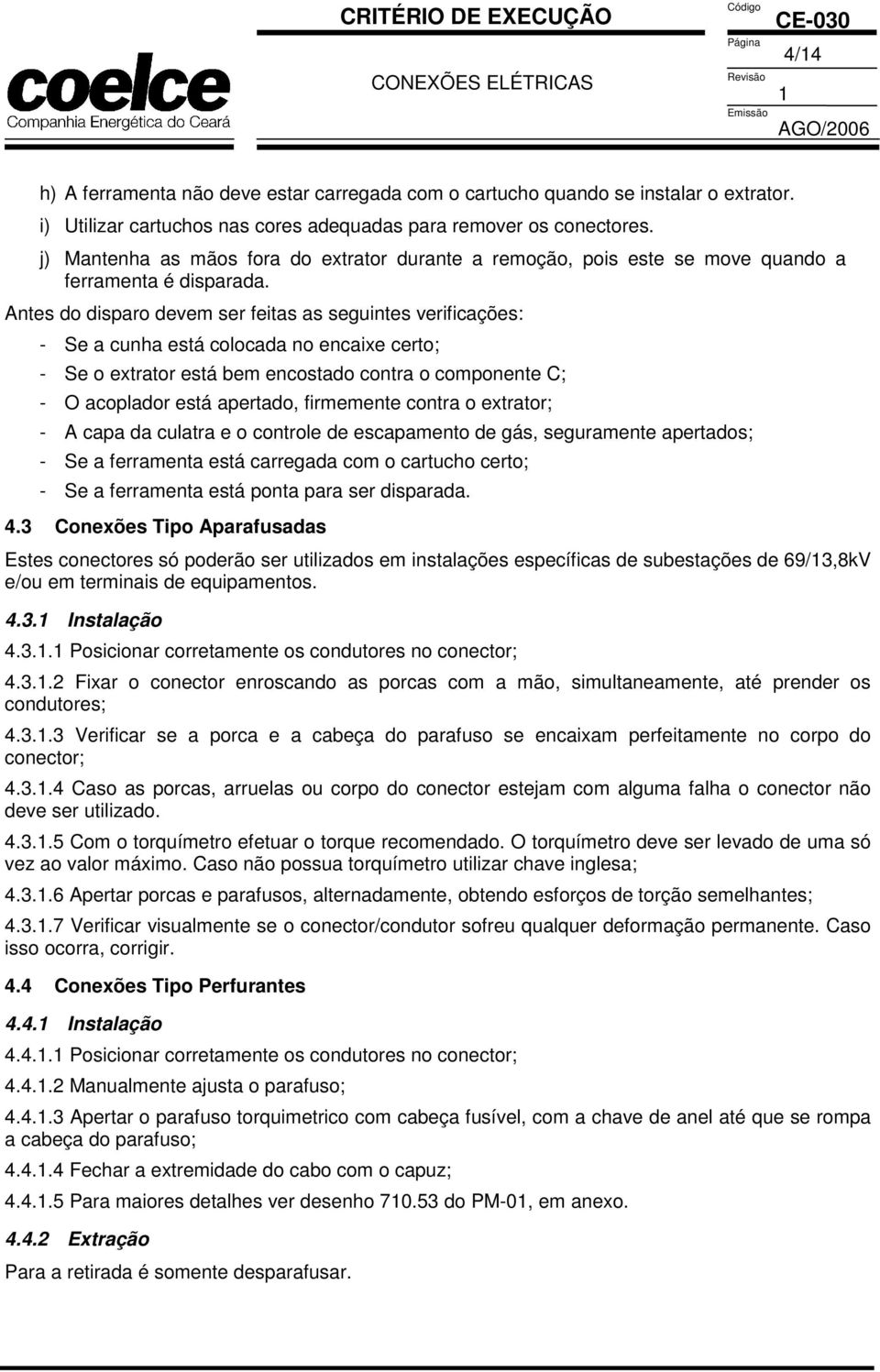 Antes do disparo devem ser feitas as seguintes verificações: - Se a cunha está colocada no encaixe certo; - Se o extrator está bem encostado contra o componente C; - O acoplador está apertado,