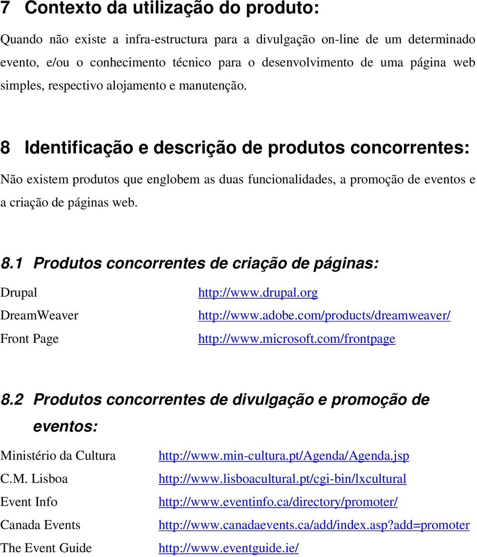 8 Identificação e descrição de produtos concorrentes: Não existem produtos que englobem as duas funcionalidades, a promoção de eventos e a criação de páginas web. 8.