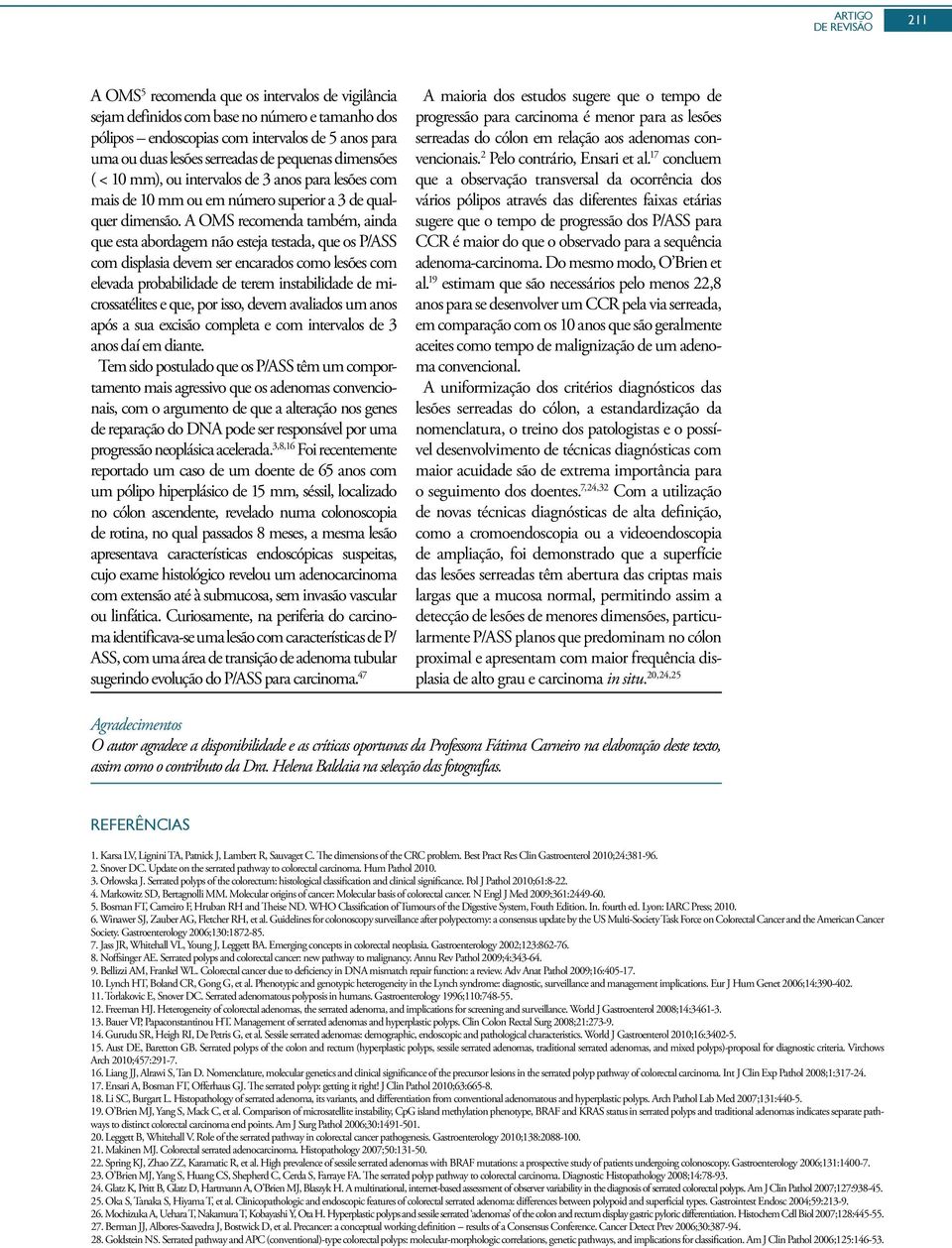 A OMS recomenda também, ainda que esta abordagem não esteja testada, que os P/ASS com displasia devem ser encarados como lesões com elevada probabilidade de terem instabilidade de microssatélites e