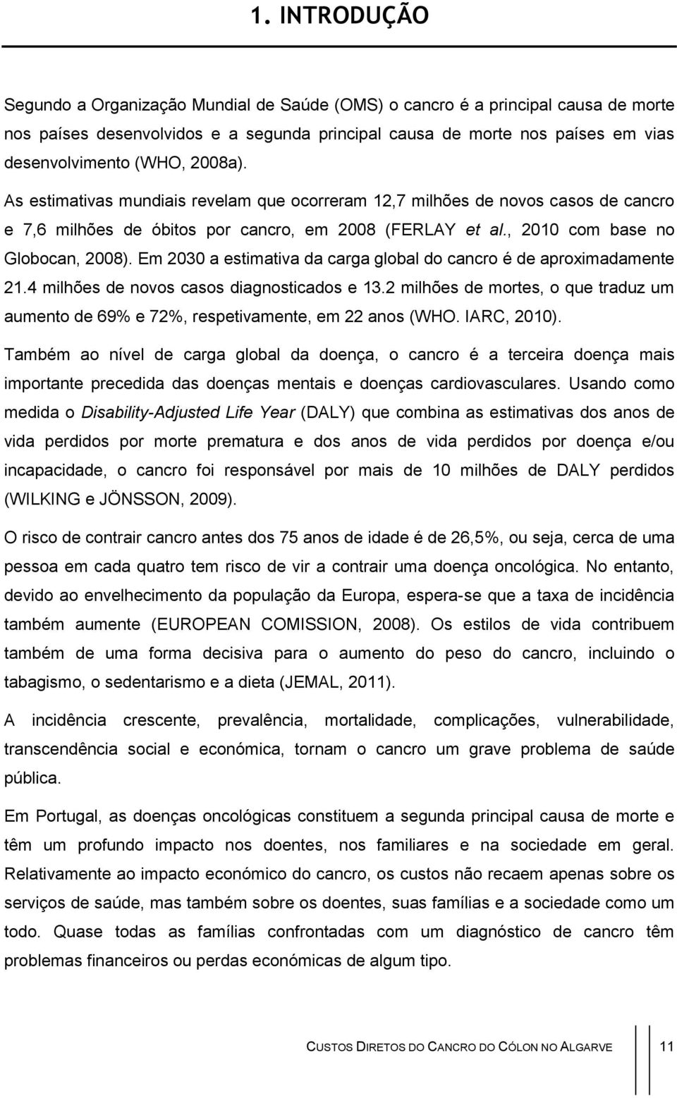 Em 2030 a estimativa da carga global do cancro é de aproximadamente 21.4 milhões de novos casos diagnosticados e 13.