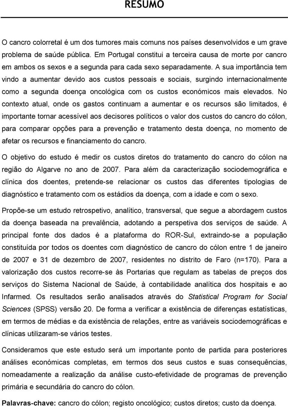 A sua importância tem vindo a aumentar devido aos custos pessoais e sociais, surgindo internacionalmente como a segunda doença oncológica com os custos económicos mais elevados.