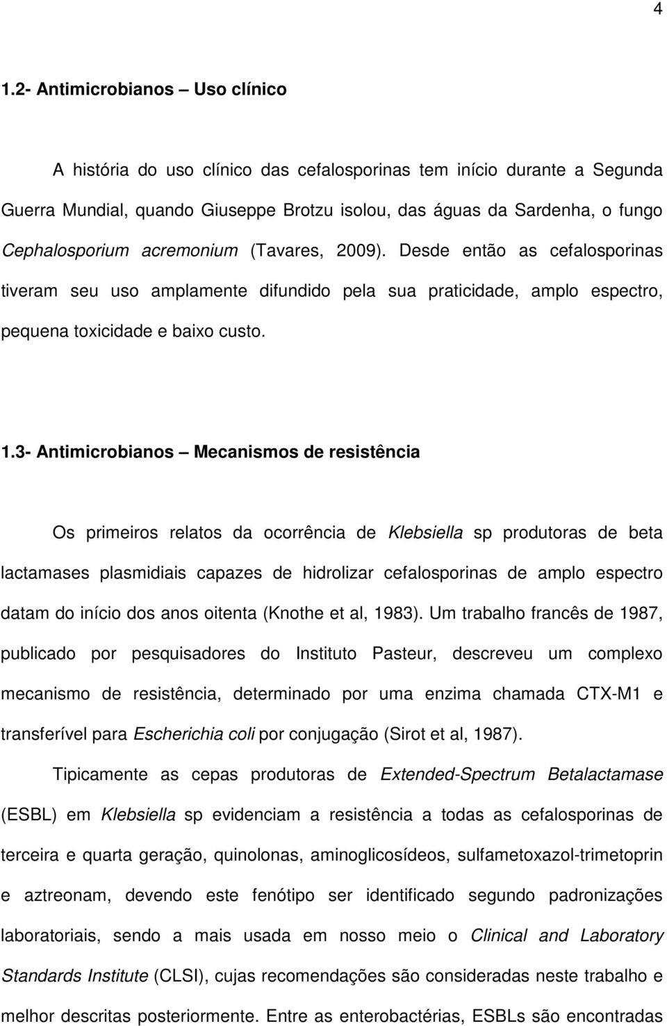 3- Antimicrobianos Mecanismos de resistência Os primeiros relatos da ocorrência de Klebsiella sp produtoras de beta lactamases plasmidiais capazes de hidrolizar cefalosporinas de amplo espectro datam