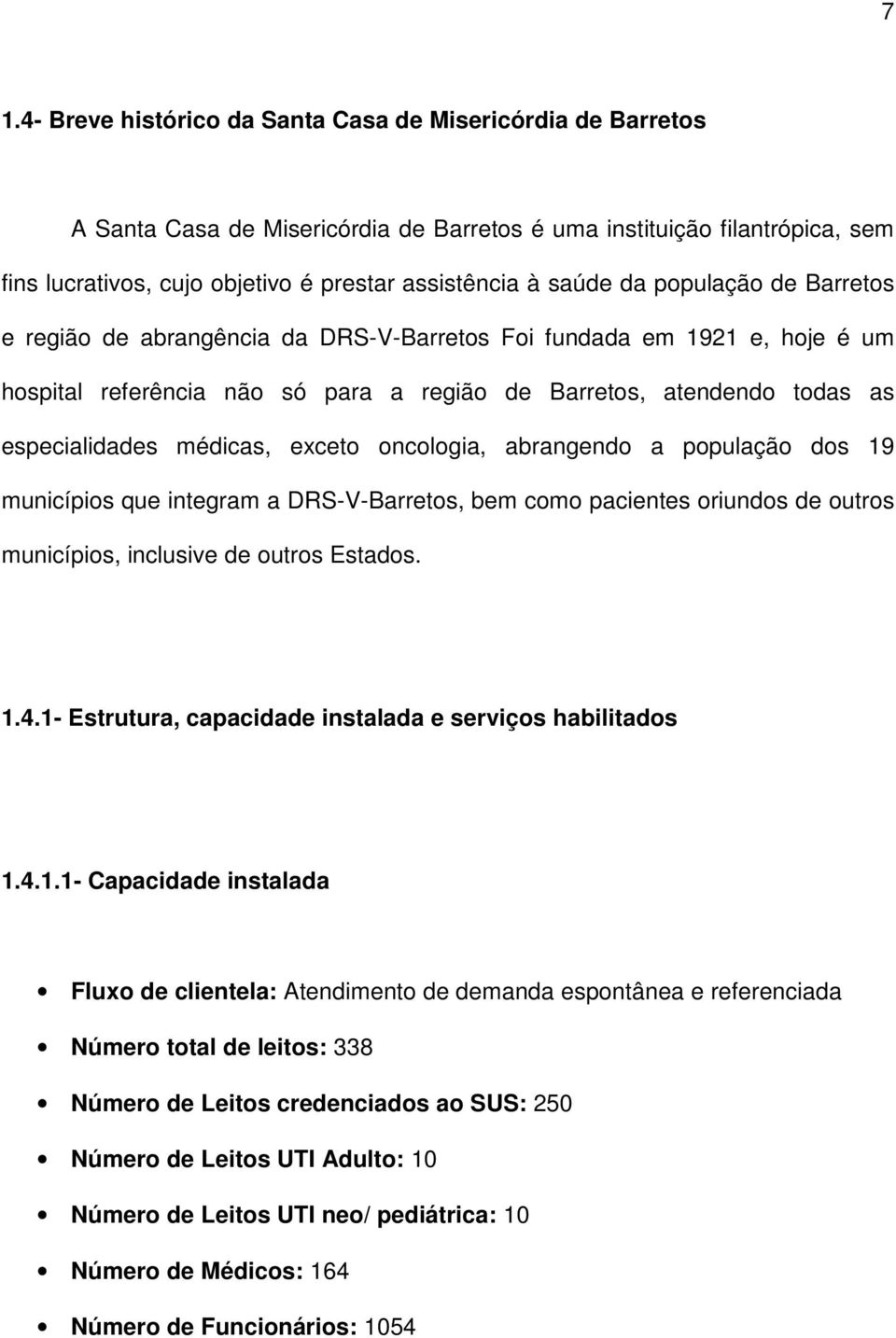 médicas, exceto oncologia, abrangendo a população dos 19 municípios que integram a DRS-V-Barretos, bem como pacientes oriundos de outros municípios, inclusive de outros Estados. 1.4.