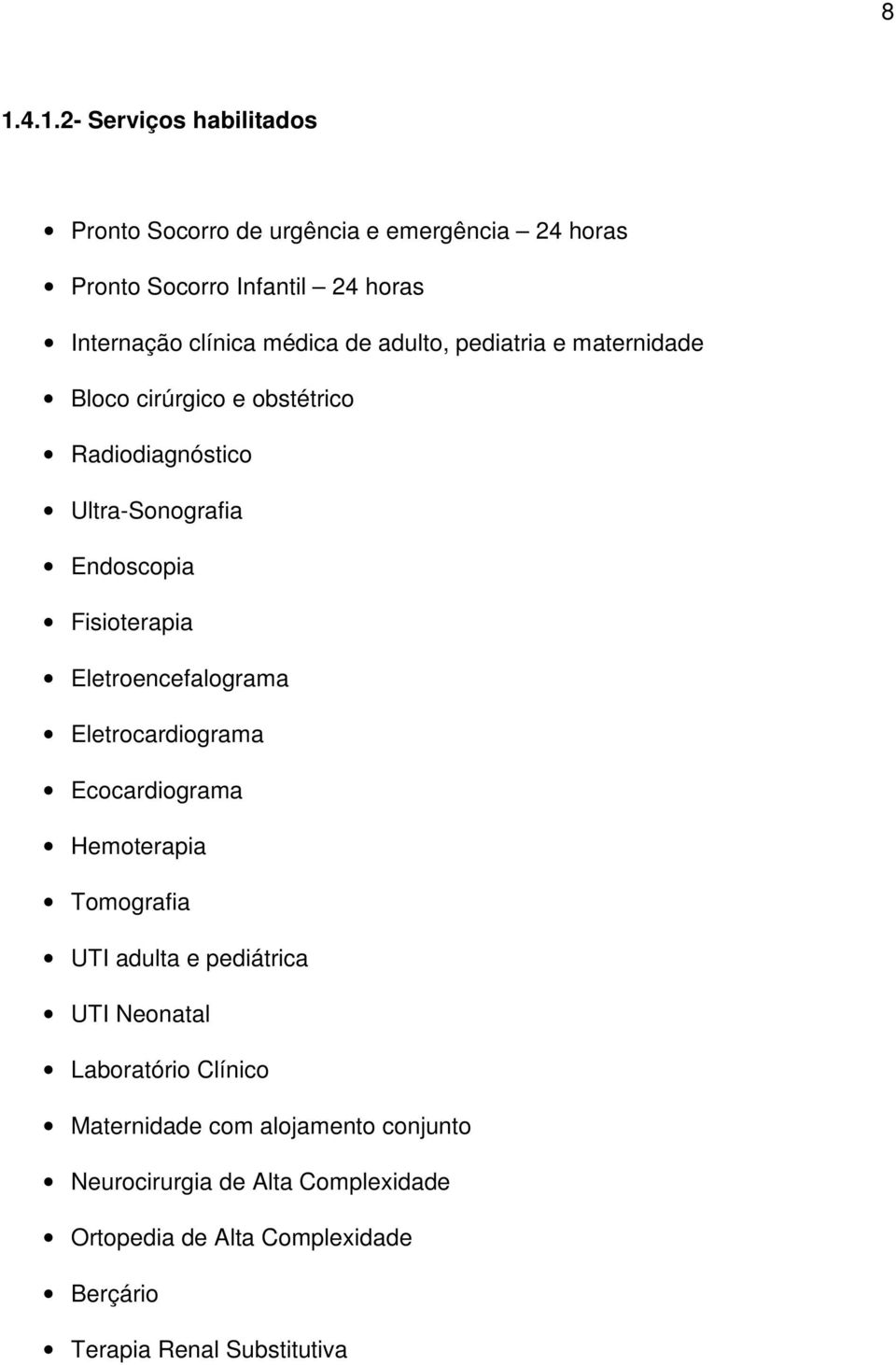 Eletroencefalograma Eletrocardiograma Ecocardiograma Hemoterapia Tomografia UTI adulta e pediátrica UTI Neonatal Laboratório Clínico