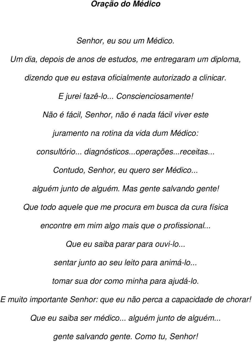 .. alguém junto de alguém. Mas gente salvando gente! Que todo aquele que me procura em busca da cura física encontre em mim algo mais que o profissional... Que eu saiba parar para ouvi-lo.