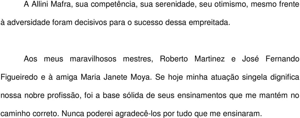 Aos meus maravilhosos mestres, Roberto Martinez e José Fernando Figueiredo e à amiga Maria Janete Moya.